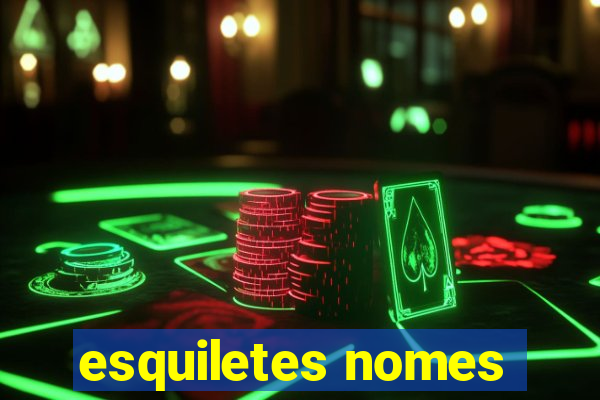 esquiletes nomes