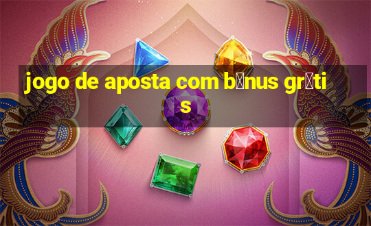 jogo de aposta com b么nus gr谩tis