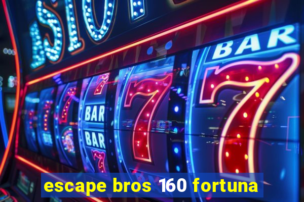 escape bros 160 fortuna