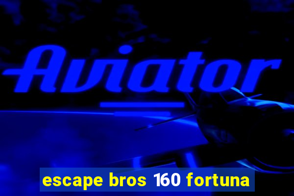 escape bros 160 fortuna