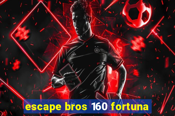 escape bros 160 fortuna