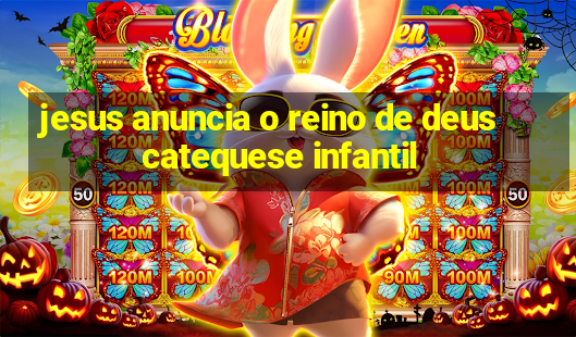 jesus anuncia o reino de deus catequese infantil