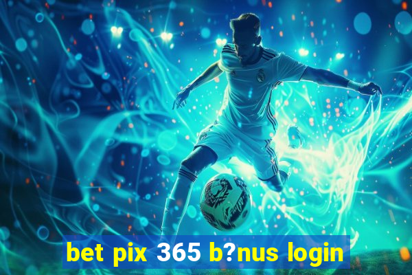 bet pix 365 b?nus login