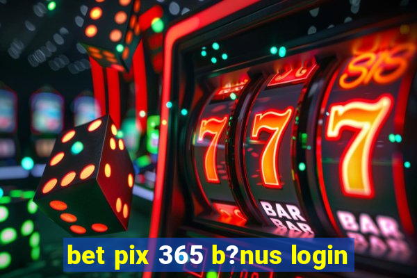 bet pix 365 b?nus login