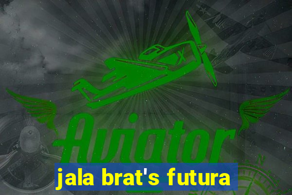 jala brat's futura