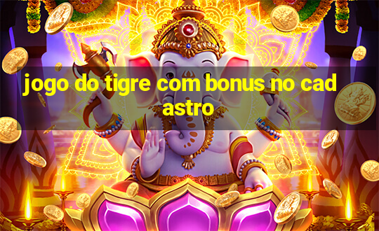 jogo do tigre com bonus no cadastro