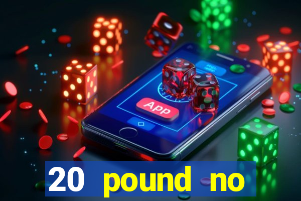 20 pound no deposit casino