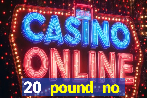 20 pound no deposit casino