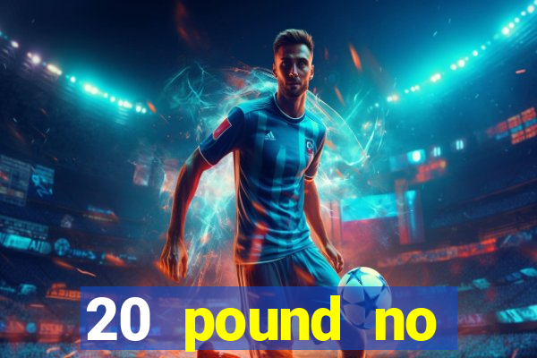 20 pound no deposit casino