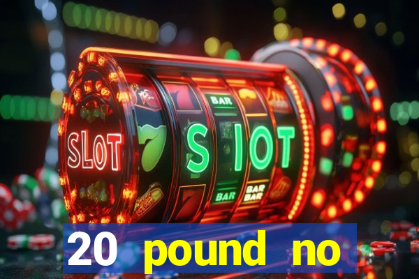 20 pound no deposit casino