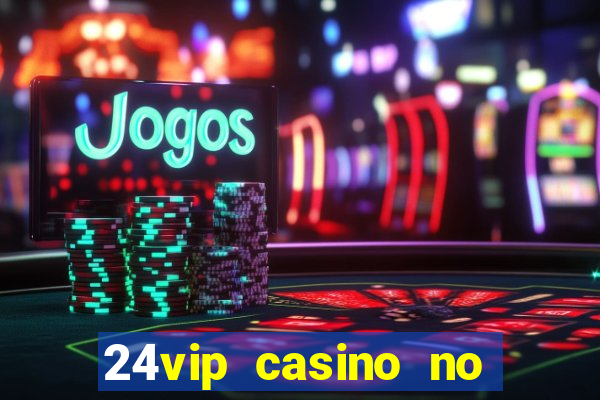 24vip casino no deposit bonus codes 2021