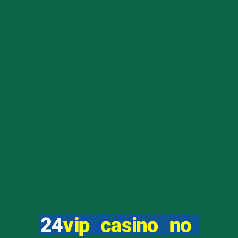 24vip casino no deposit bonus codes 2021