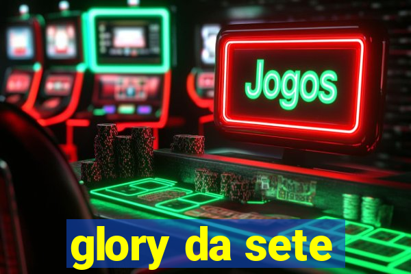 glory da sete