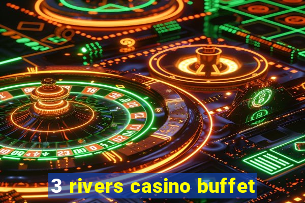 3 rivers casino buffet