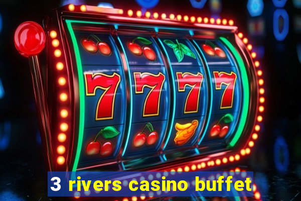 3 rivers casino buffet