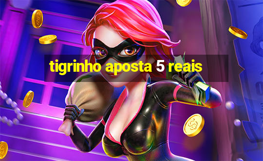 tigrinho aposta 5 reais