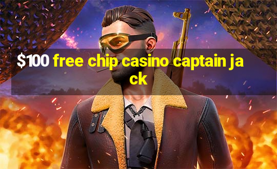 $100 free chip casino captain jack