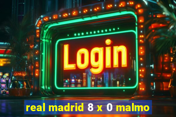 real madrid 8 x 0 malmo