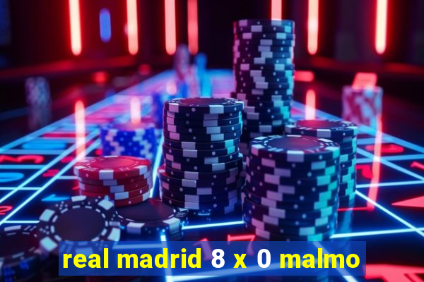 real madrid 8 x 0 malmo