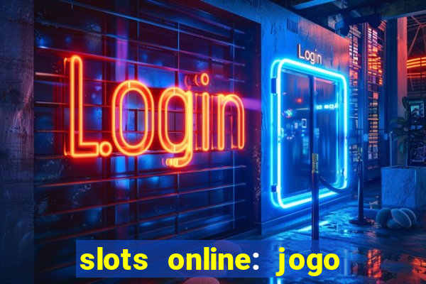 slots online: jogo ca?a níquel