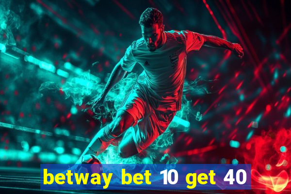 betway bet 10 get 40