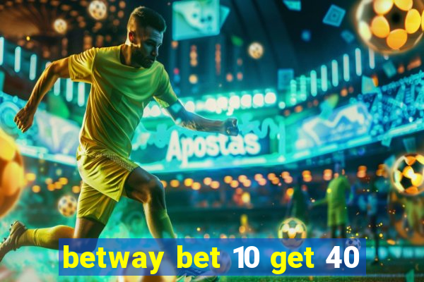 betway bet 10 get 40