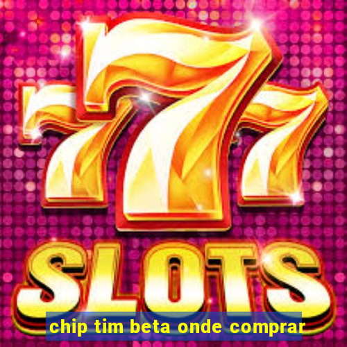 chip tim beta onde comprar