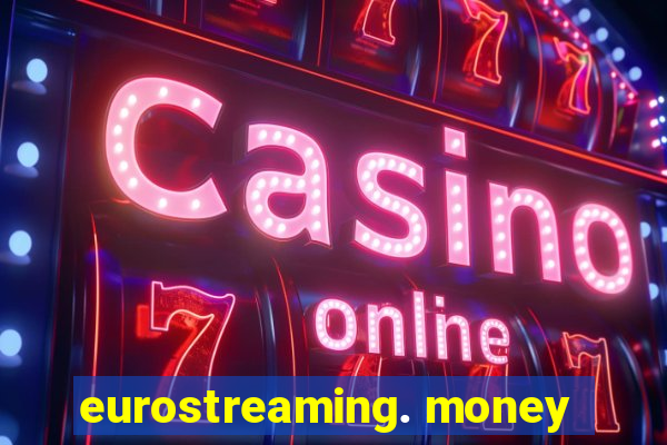 eurostreaming. money