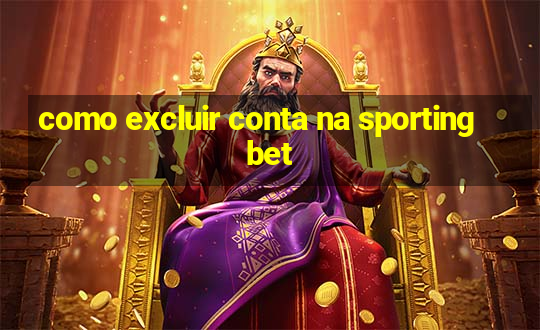 como excluir conta na sportingbet