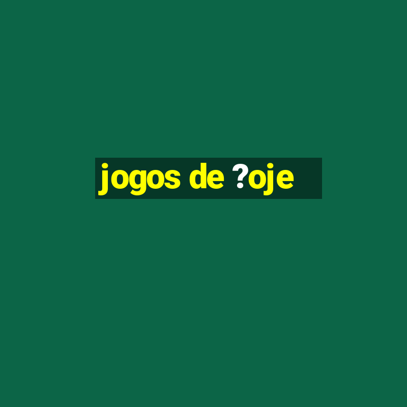 jogos de ?oje