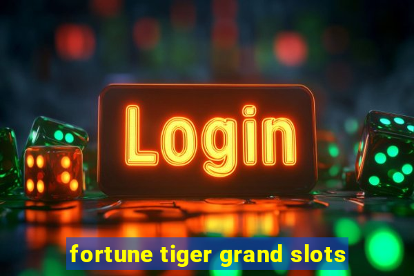 fortune tiger grand slots