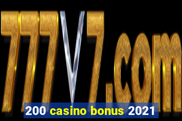 200 casino bonus 2021