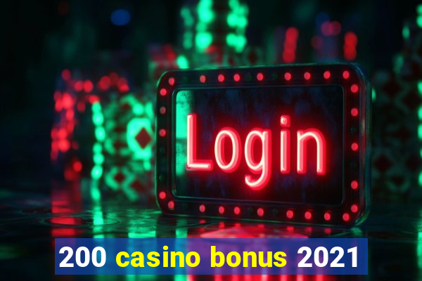 200 casino bonus 2021