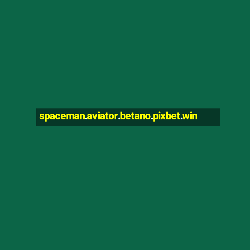 spaceman.aviator.betano.pixbet.win