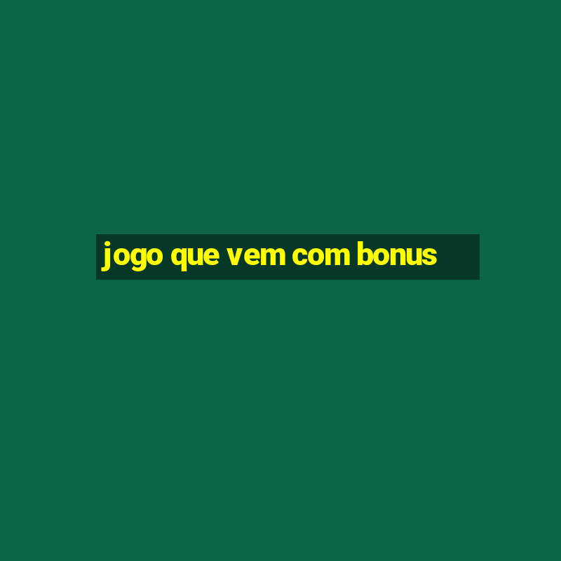 jogo que vem com bonus