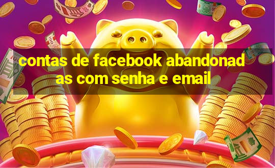 contas de facebook abandonadas com senha e email