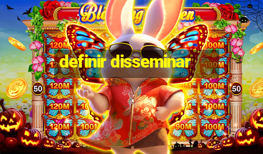 definir disseminar