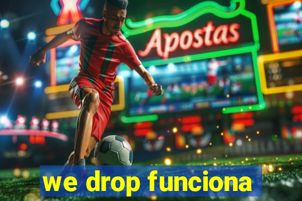 we drop funciona