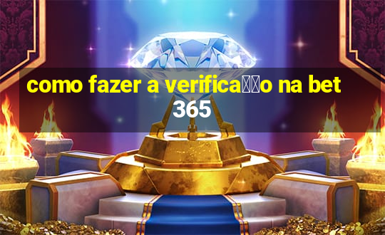 como fazer a verifica莽茫o na bet365