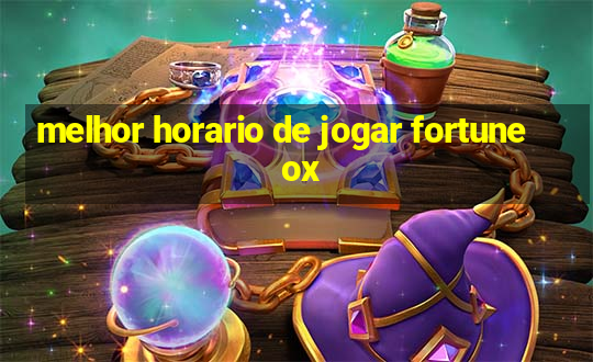 melhor horario de jogar fortune ox