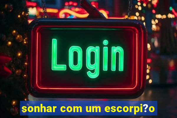 sonhar com um escorpi?o