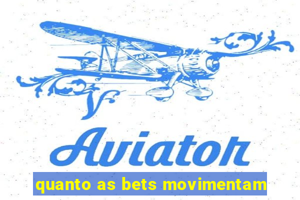 quanto as bets movimentam