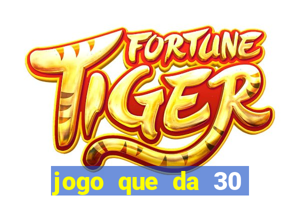 jogo que da 30 reais de bonus