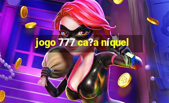 jogo 777 ca?a níquel