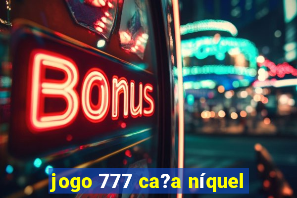 jogo 777 ca?a níquel