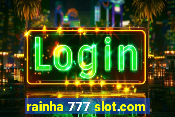 rainha 777 slot.com