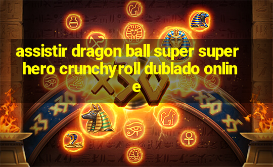 assistir dragon ball super super hero crunchyroll dublado online