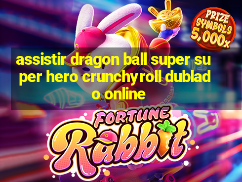 assistir dragon ball super super hero crunchyroll dublado online