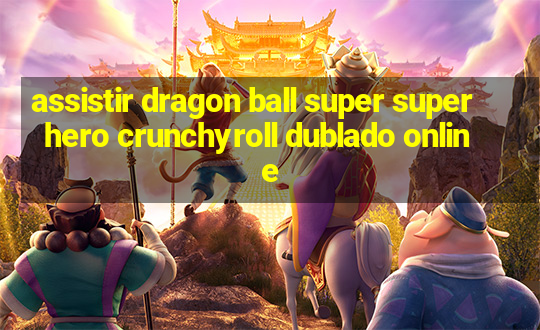 assistir dragon ball super super hero crunchyroll dublado online