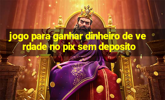 jogo para ganhar dinheiro de verdade no pix sem deposito